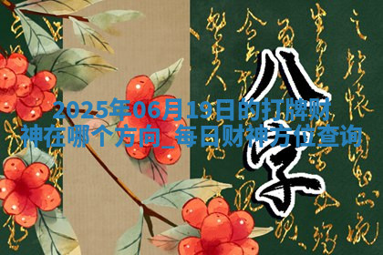 2025年06月19日的打牌财神在哪个方向,每日财神方位查询