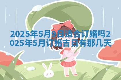 今天2025年7月3日万年历定婚吉日查询,订婚是好日子吗