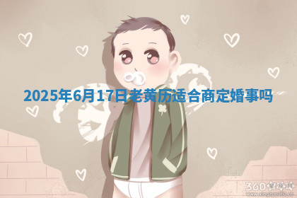 2025年6月17日老黄历适合商定婚事吗 2025年6月17日老黄历适合商定婚事吗