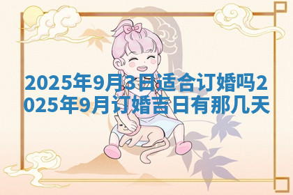 今天2025年7月3日万年历定婚吉日查询,订婚是好日子吗