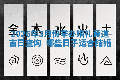 2026年3月份举办婚礼黄道吉日查询 哪些日子适合结婚