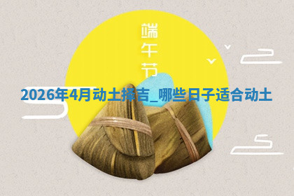 2026年4月动土择吉，哪些日子适合动土
