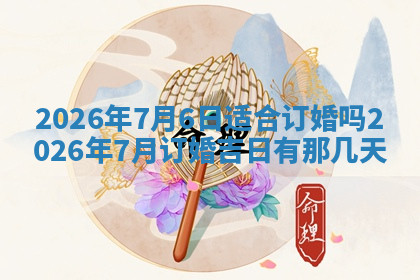 今天2025年7月3日万年历定婚吉日查询,订婚是好日子吗