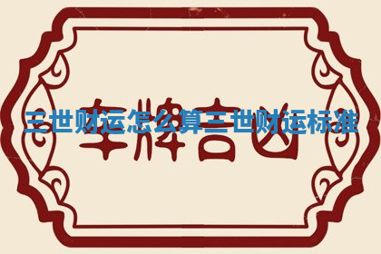三世财运怎么算_三世财运标准