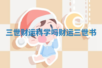 三世财运科学吗 财运三世书