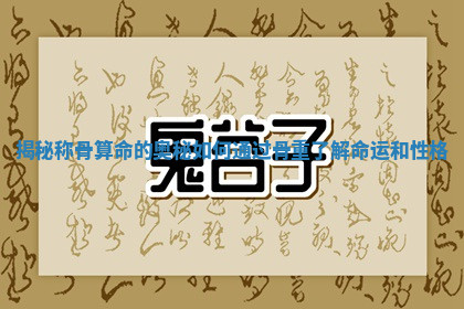 揭秘称骨算命的奥秘如何通过骨重了解命运和性格