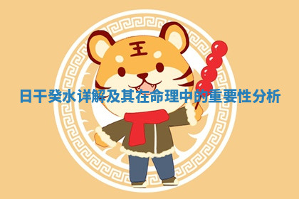 日干癸水详解及其在命理中的重要性分析